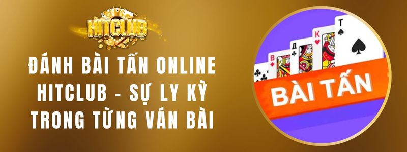 Đánh Bài Tấn Online HITCLUB - Sự Ly Kỳ Trong Từng Ván Bài