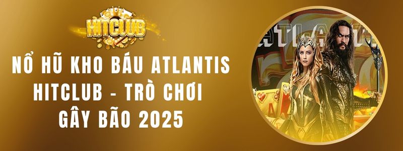 Nổ Hũ Kho Báu Atlantis HITCLUB - Trò Chơi Gây Bão 2025